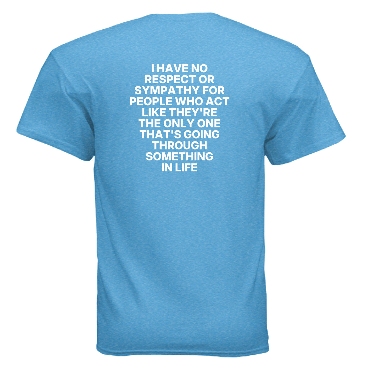 Heather Sapphire I Have No Sympathy for People Who Think They’re the Only One Struggling T-Shirt, back view