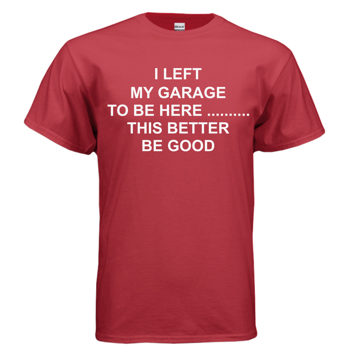 Red I Left My Garage to Be Here T-Shirt, front view
