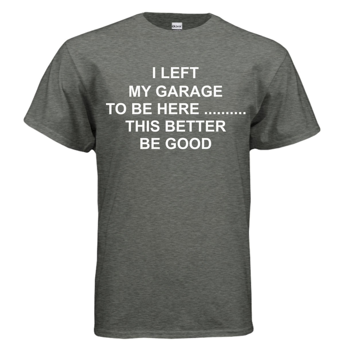 Heather Military Green I Left My Garage to Be Here T-Shirt, front view