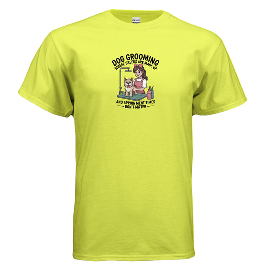 Safety Green Dog Grooming — Where Breeds Are Made Up & Appointment Times Don’t Matter T-Shirt, product view